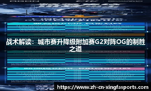 战术解读:城市赛升降级附加赛G2对阵OG的制胜之道