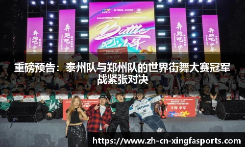 重磅预告:泰州队与郑州队的世界街舞大赛冠军战紧张对决