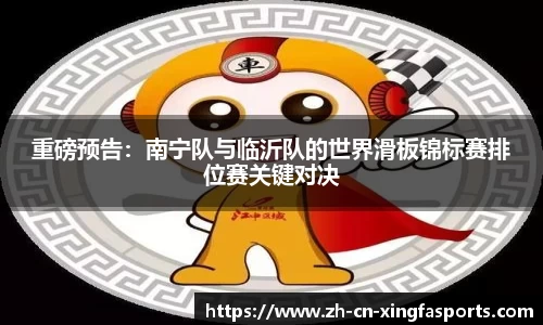 重磅预告:南宁队与临沂队的世界滑板锦标赛排位赛关键对决