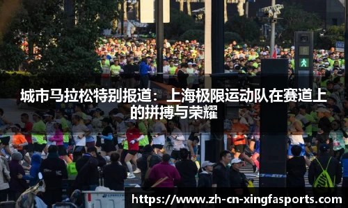 城市马拉松特别报道:上海极限运动队在赛道上的拼搏与荣耀